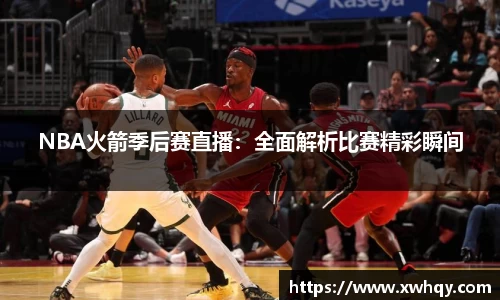 NBA火箭季后赛直播：全面解析比赛精彩瞬间